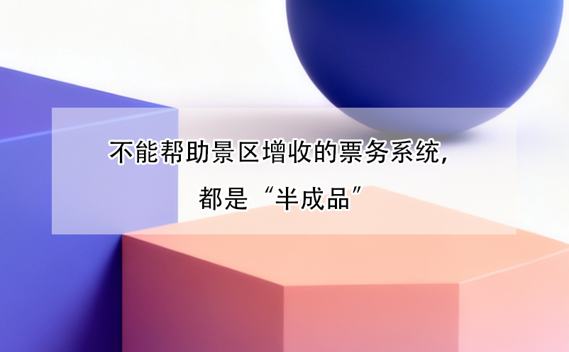 不能帮助景区增收的票务系统,都是“半成品”