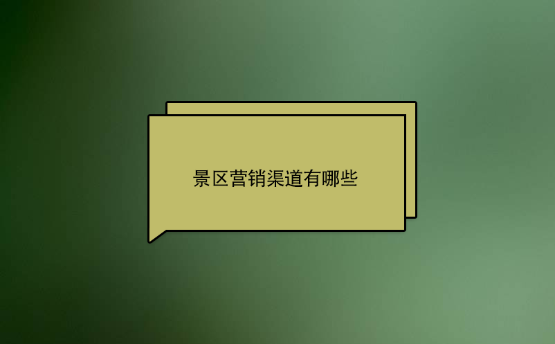 景区营销渠道有哪些 景区营销渠道有哪些