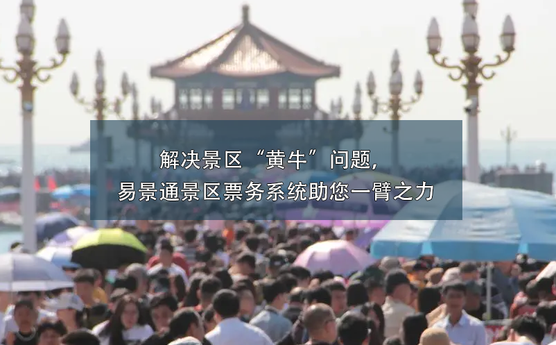 解决景区“黄牛”问题，易景通景区票务系统助您一臂之力