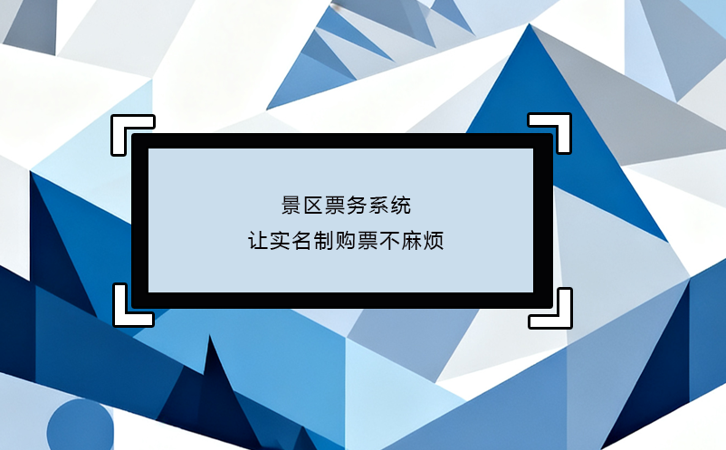 景区票务系统让实名制购票不麻烦